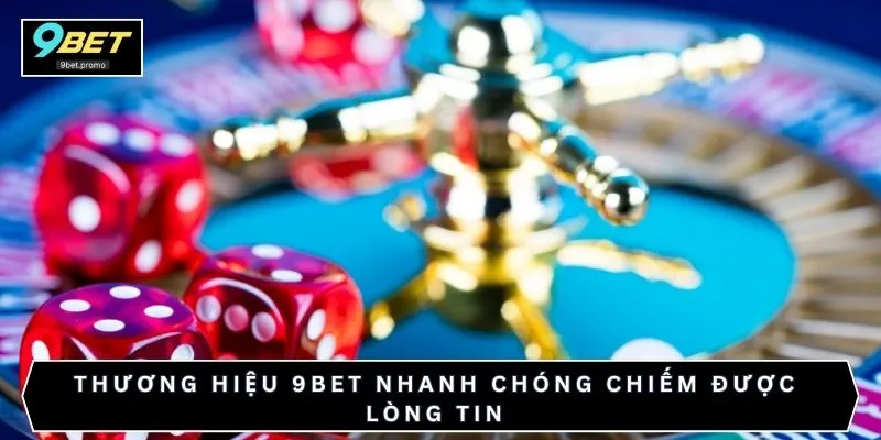 Thương hiệu 9BET nhanh chóng chiếm được lòng tin